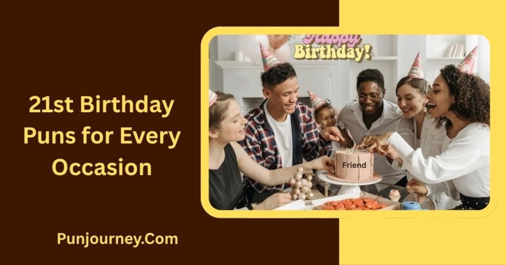 150+ 21st Birthday Puns to Make Turning Extra Fun & Funny 5 21st Birthday Puns for Every Occasion