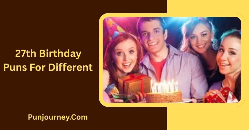 27th Birthday Puns: 200+ Funny Ideas to Make You Laugh 4 27th Birthday Puns for Different People