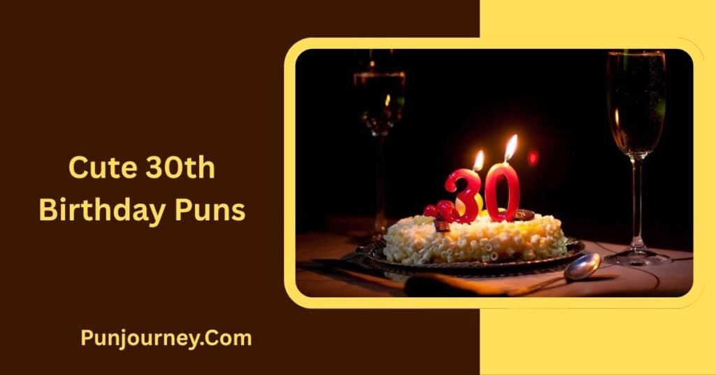 30th Birthday Puns: 200+ Funny & Clever Ways to Celebrate 30 3 Cute 30th Birthday Puns