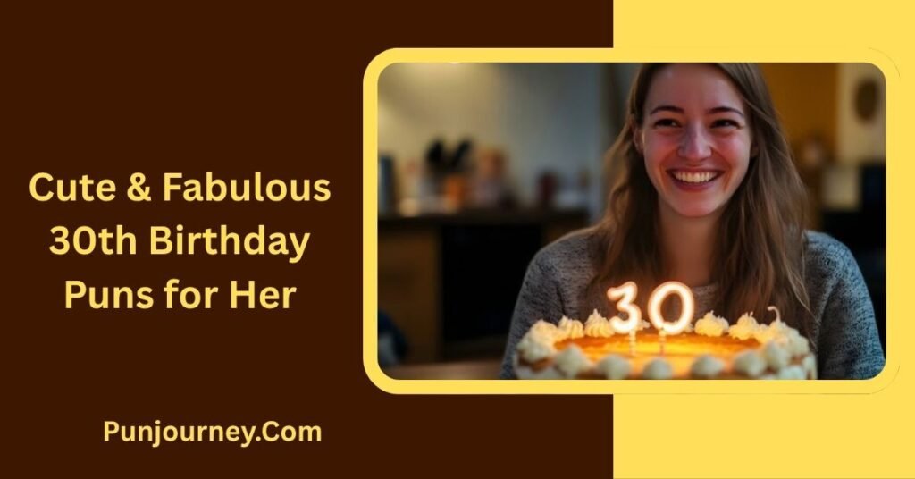 30th Birthday Puns: 200+ Funny & Clever Ways to Celebrate 30 6 Cute & Fabulous 30th Birthday Puns for Her