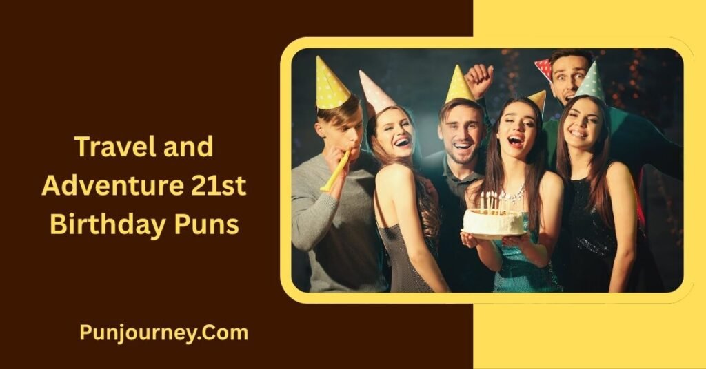 150+ 21st Birthday Puns to Make Turning Extra Fun & Funny 9 Travel and Adventure 21st Birthday Puns